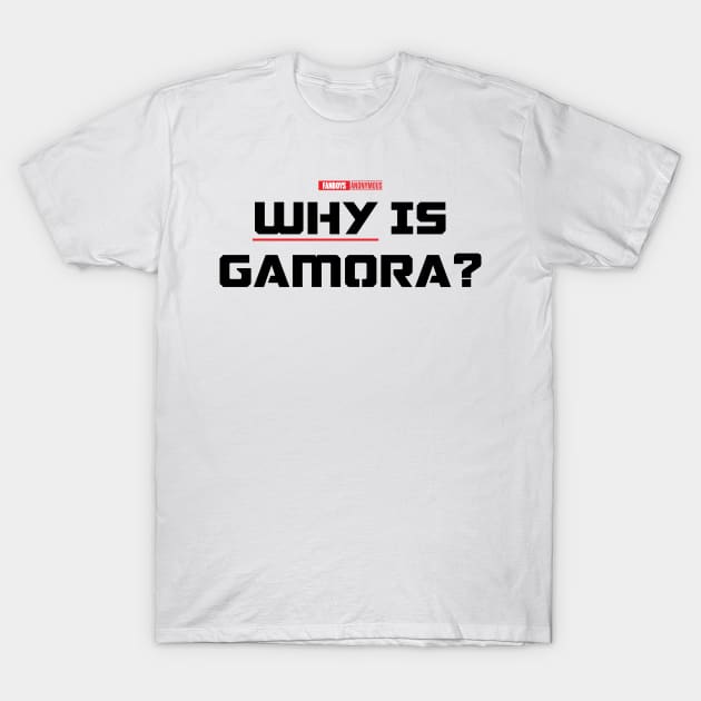 Why is Gamora? (Black) T-Shirt by Fanboys Anonymous